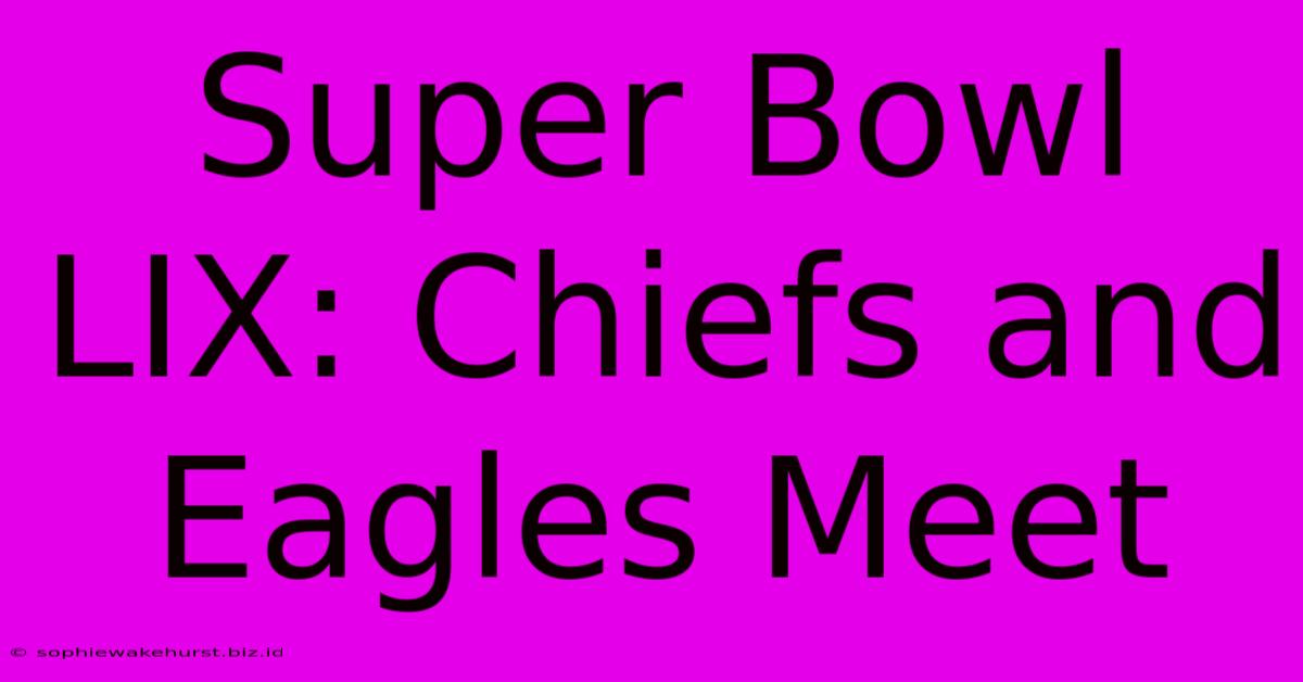 Super Bowl LIX: Chiefs And Eagles Meet