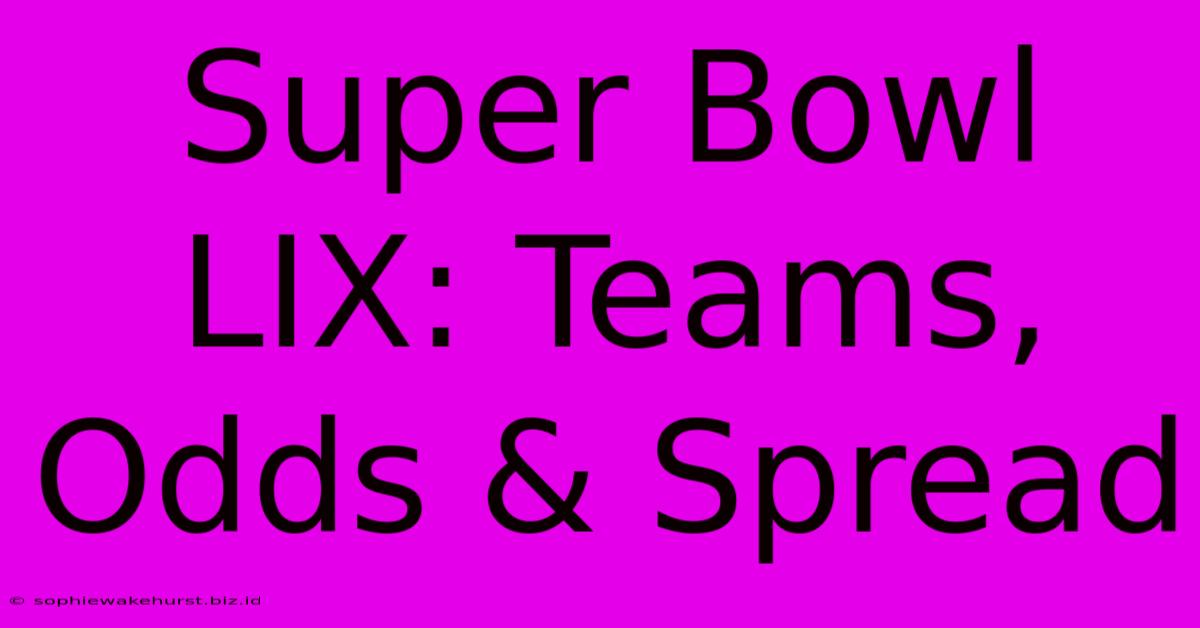 Super Bowl LIX: Teams, Odds & Spread