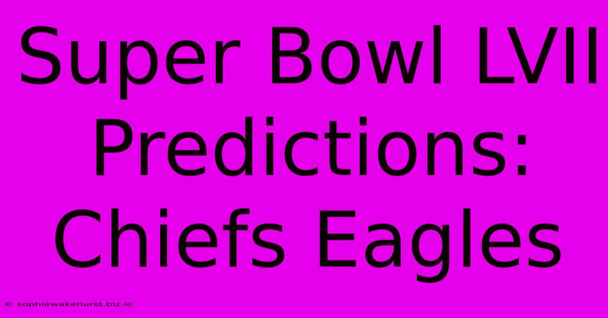 Super Bowl LVII Predictions: Chiefs Eagles