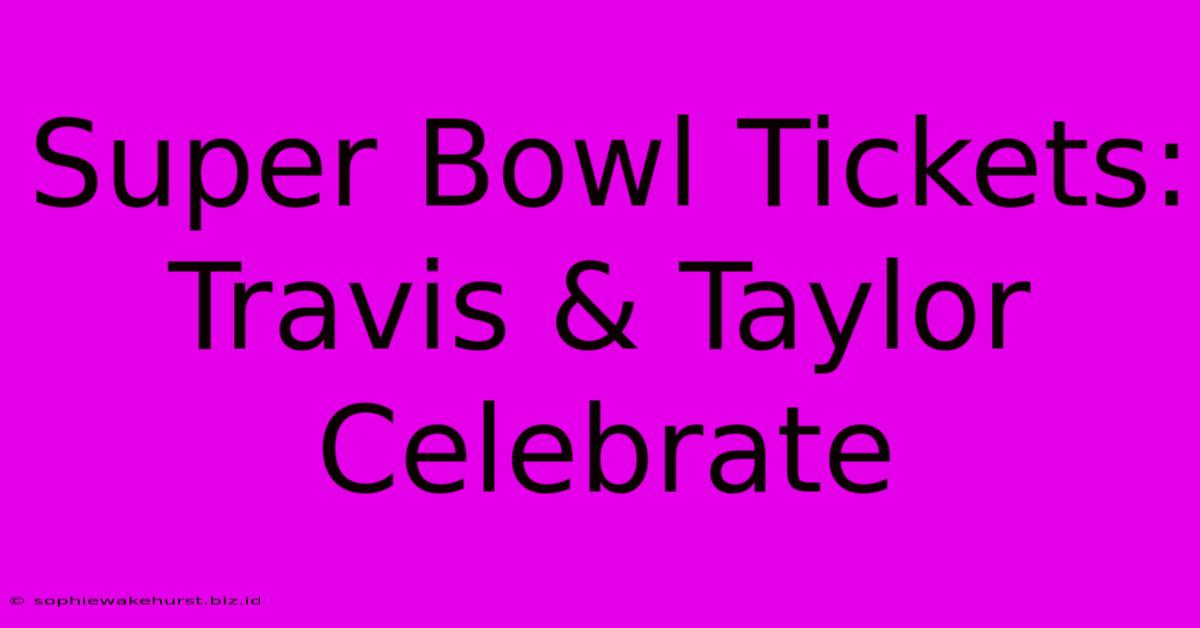 Super Bowl Tickets: Travis & Taylor Celebrate