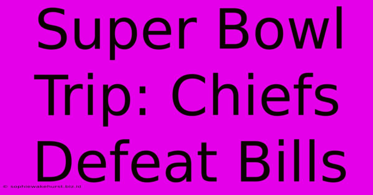 Super Bowl Trip: Chiefs Defeat Bills