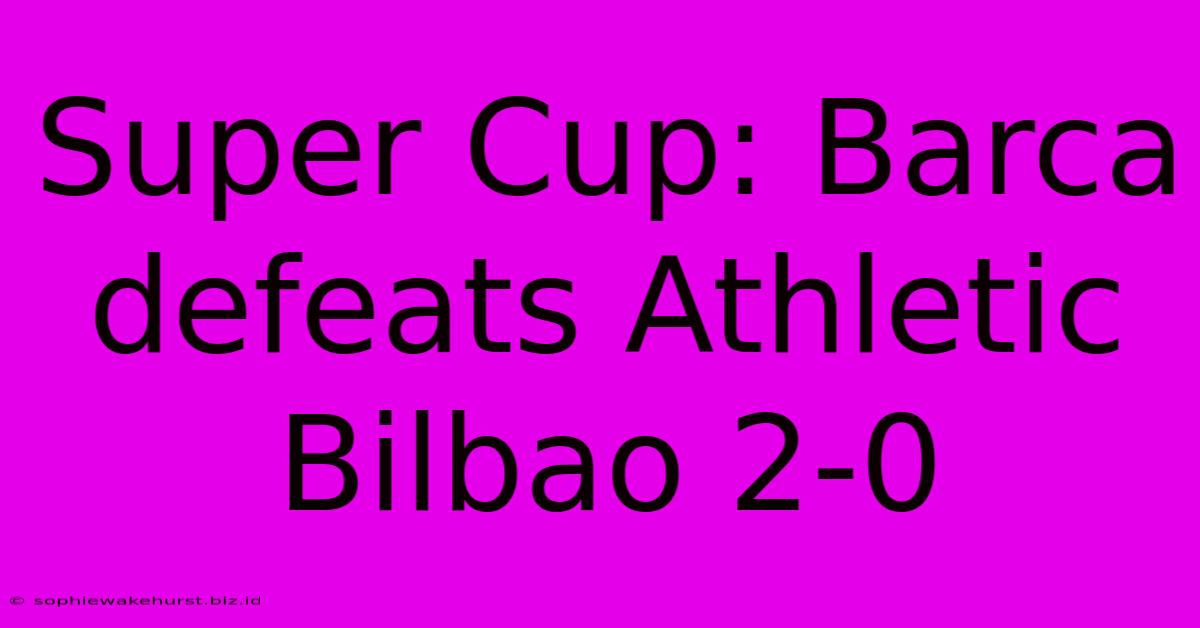 Super Cup: Barca Defeats Athletic Bilbao 2-0