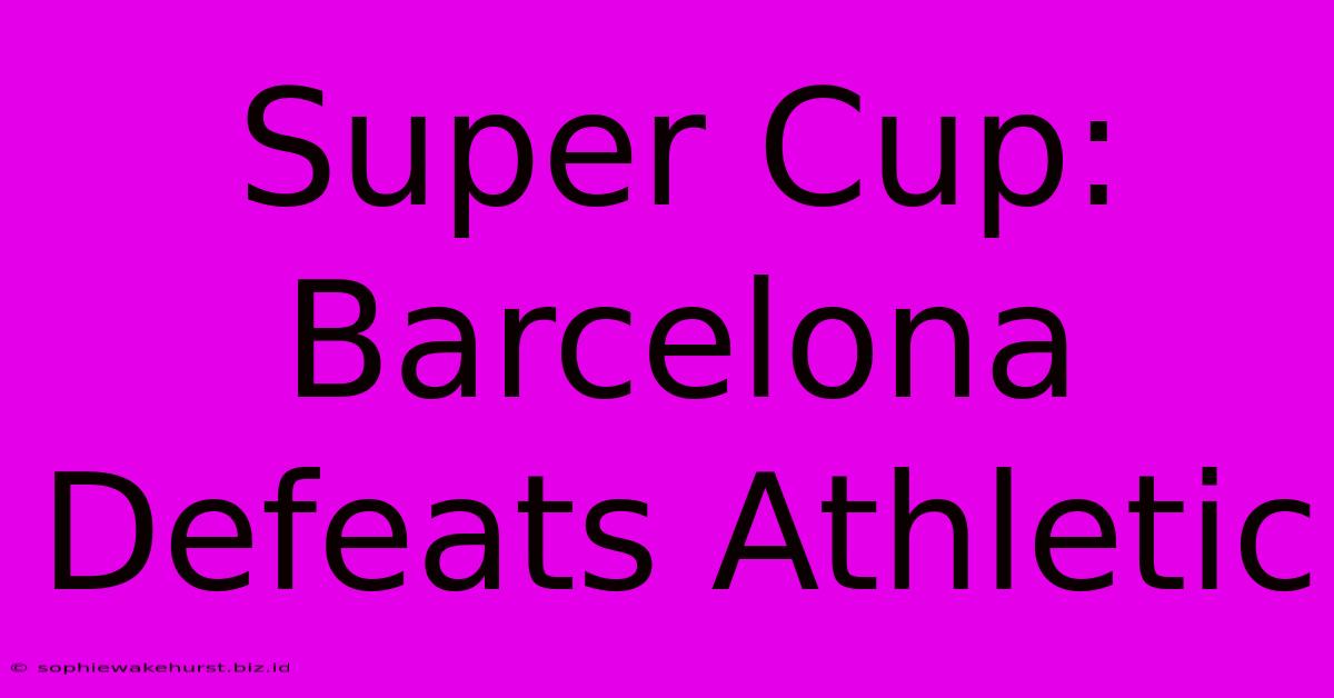 Super Cup: Barcelona Defeats Athletic