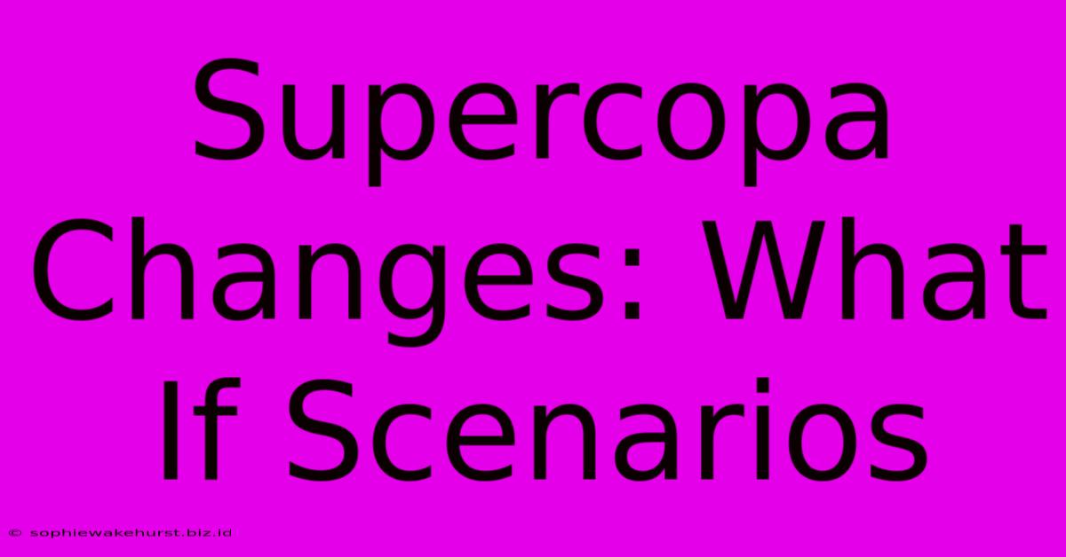 Supercopa Changes: What If Scenarios