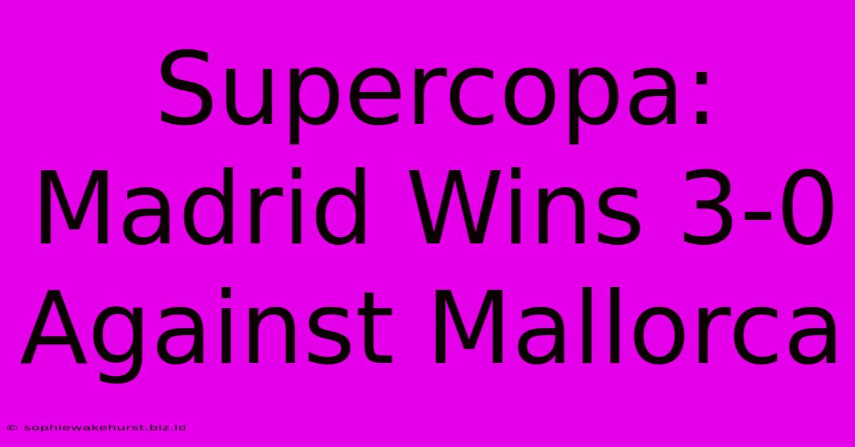 Supercopa: Madrid Wins 3-0 Against Mallorca