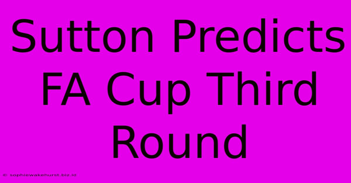 Sutton Predicts FA Cup Third Round