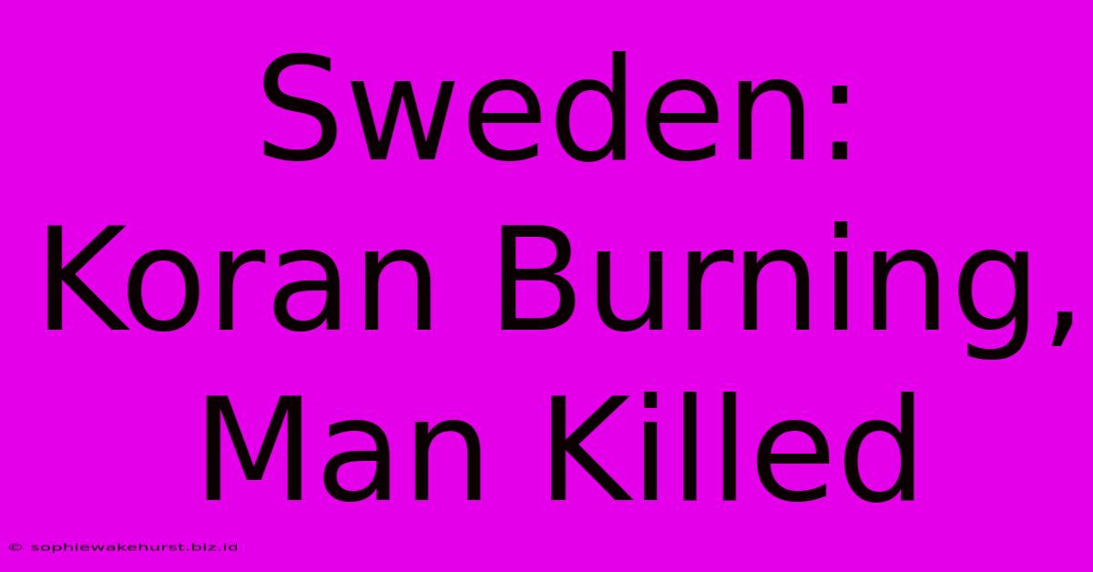 Sweden: Koran Burning, Man Killed