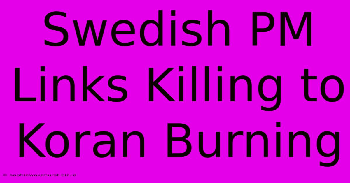 Swedish PM Links Killing To Koran Burning