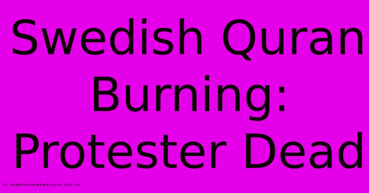 Swedish Quran Burning: Protester Dead