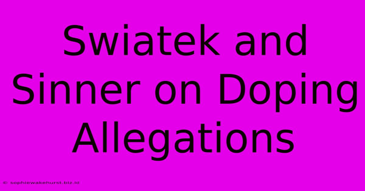 Swiatek And Sinner On Doping Allegations