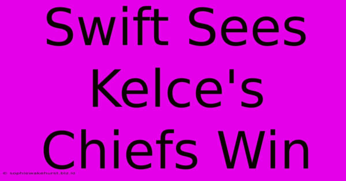 Swift Sees Kelce's Chiefs Win