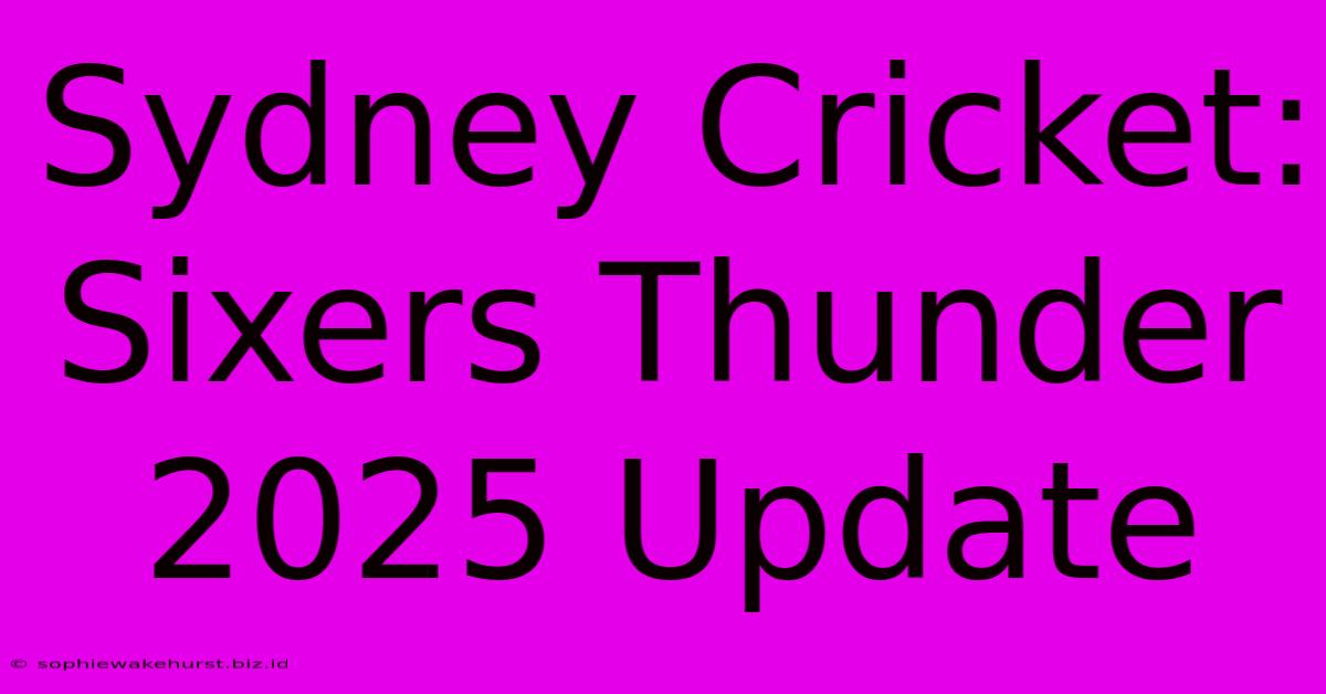 Sydney Cricket: Sixers Thunder 2025 Update