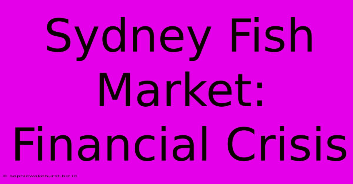 Sydney Fish Market: Financial Crisis