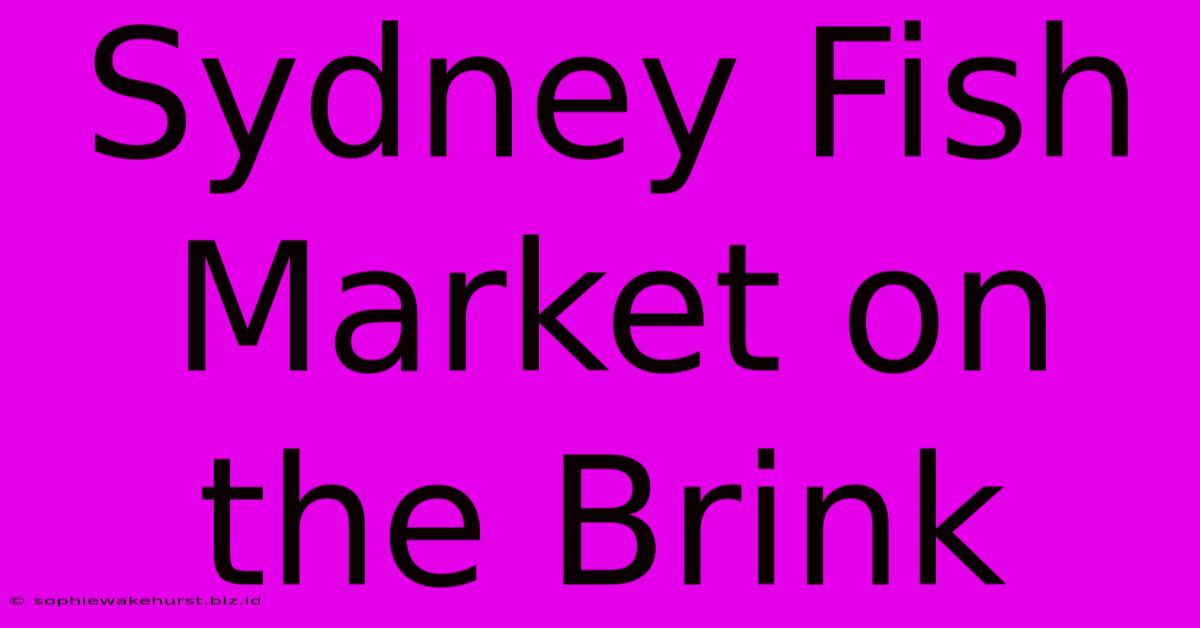 Sydney Fish Market On The Brink