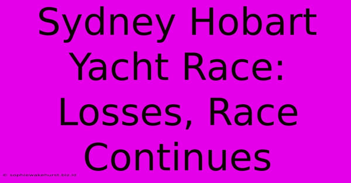 Sydney Hobart Yacht Race:  Losses, Race Continues