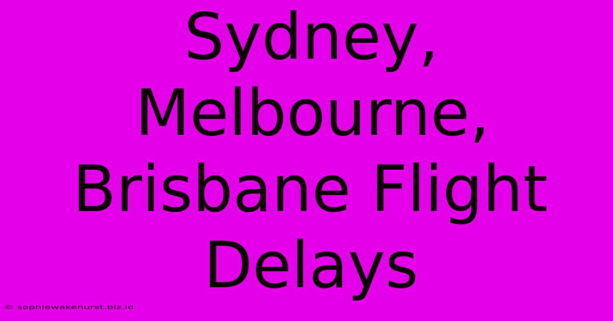 Sydney, Melbourne, Brisbane Flight Delays