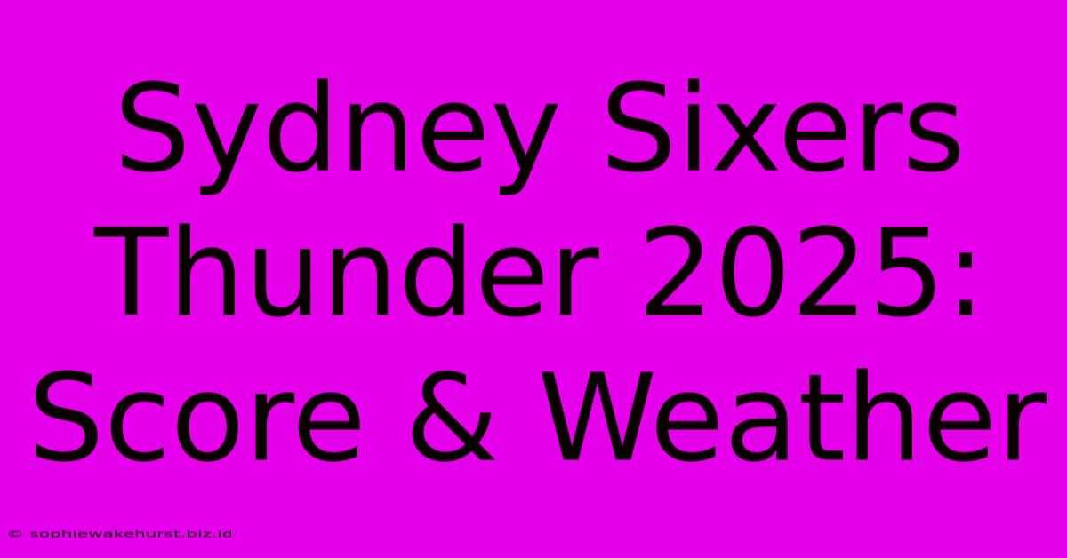 Sydney Sixers Thunder 2025: Score & Weather