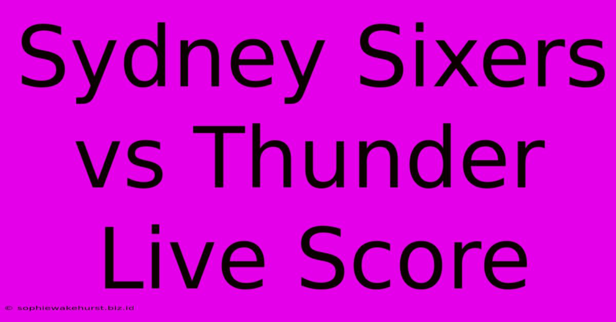 Sydney Sixers Vs Thunder Live Score