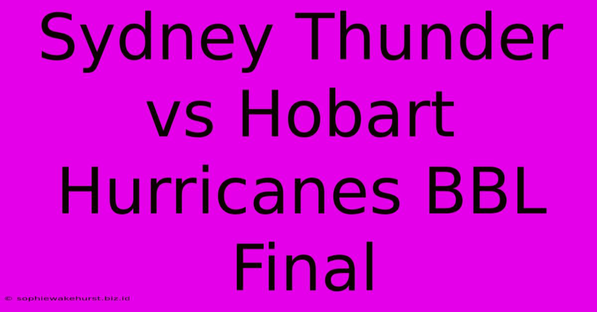 Sydney Thunder Vs Hobart Hurricanes BBL Final