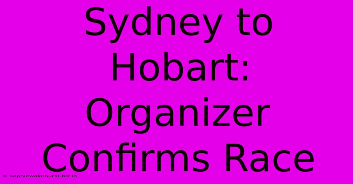 Sydney To Hobart: Organizer Confirms Race