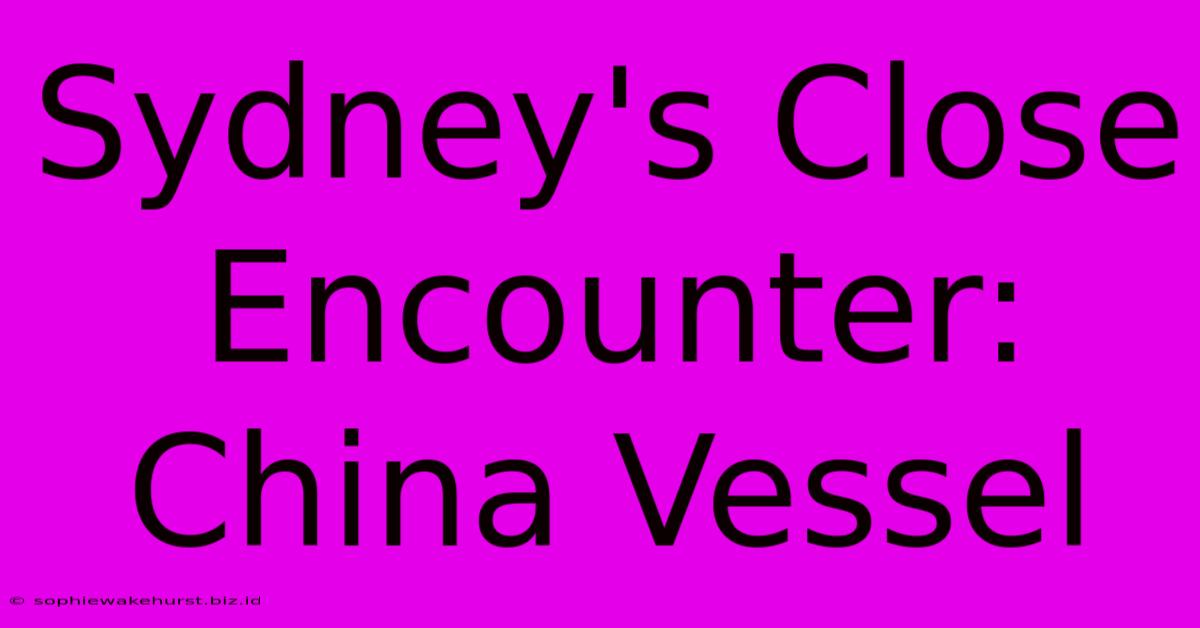 Sydney's Close Encounter: China Vessel