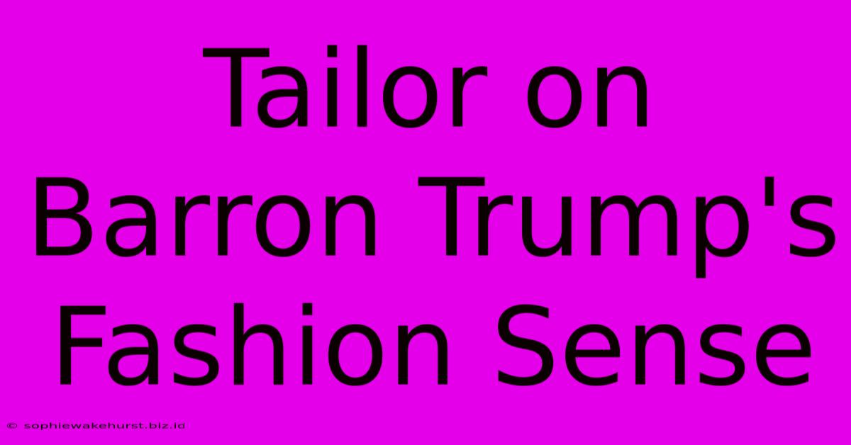 Tailor On Barron Trump's Fashion Sense