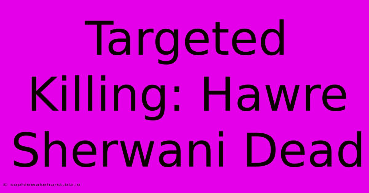 Targeted Killing: Hawre Sherwani Dead