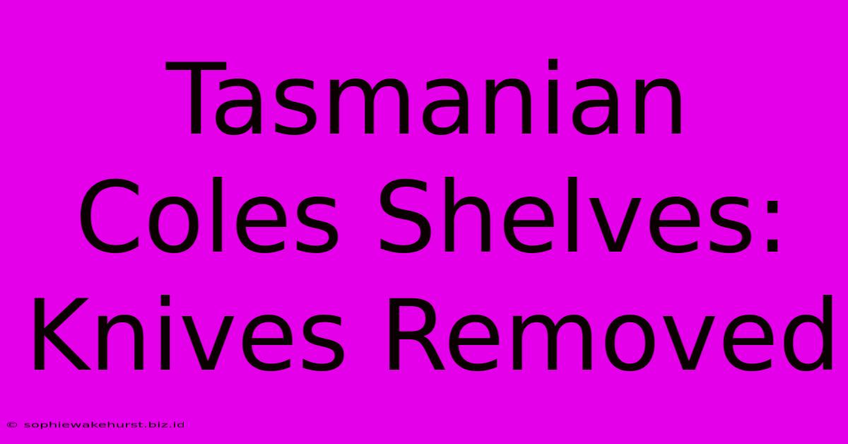 Tasmanian Coles Shelves: Knives Removed