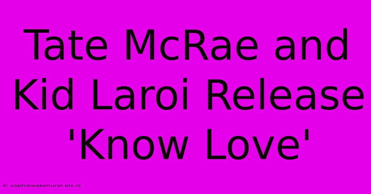 Tate McRae And Kid Laroi Release 'Know Love'