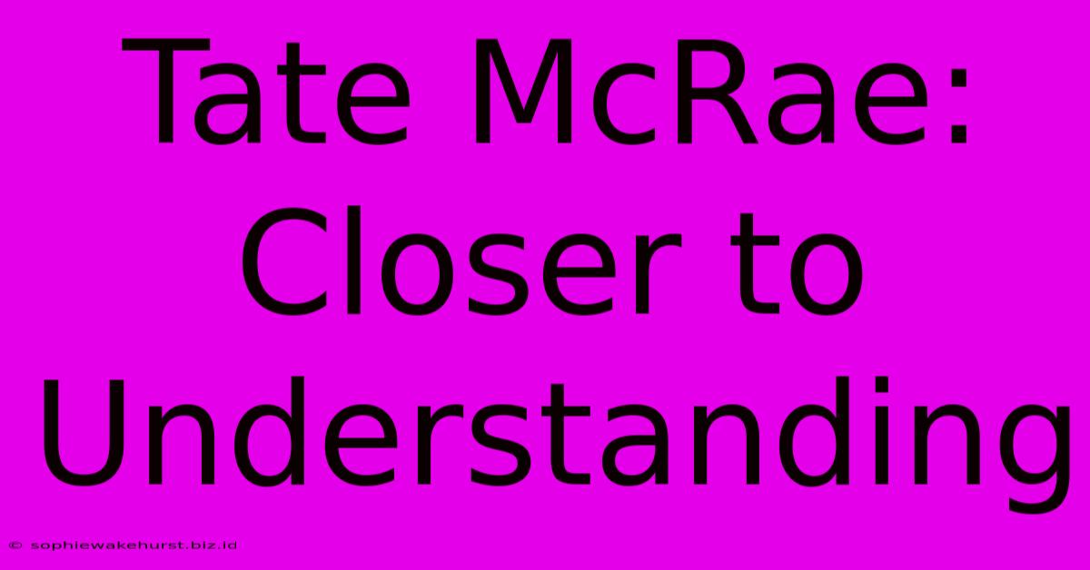 Tate McRae: Closer To Understanding