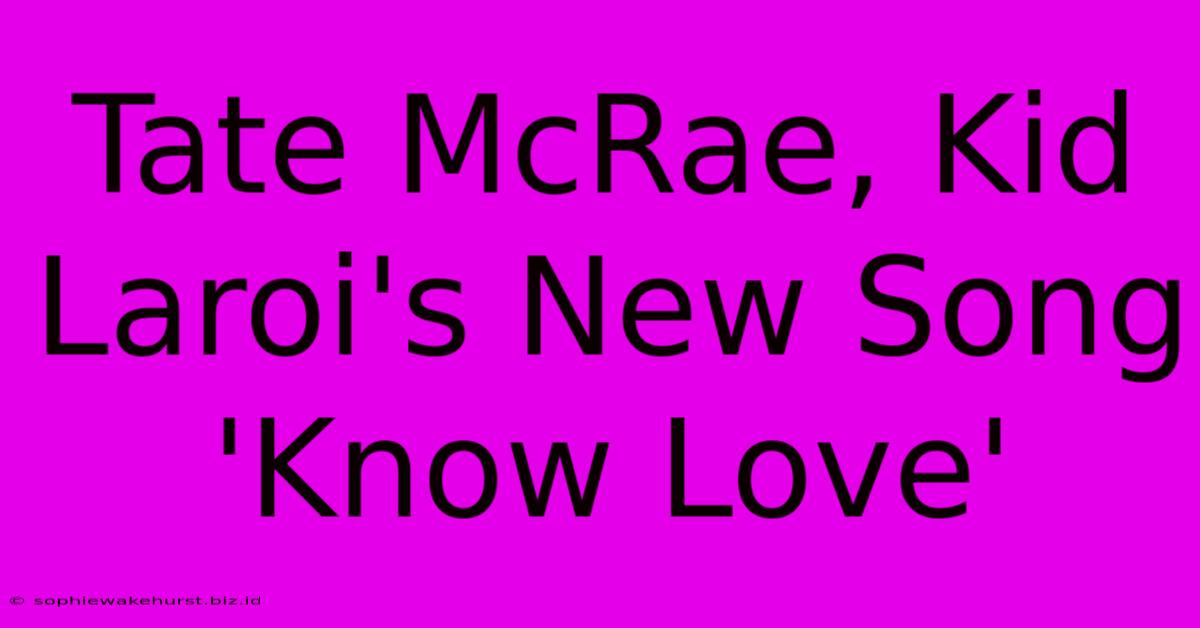 Tate McRae, Kid Laroi's New Song 'Know Love'