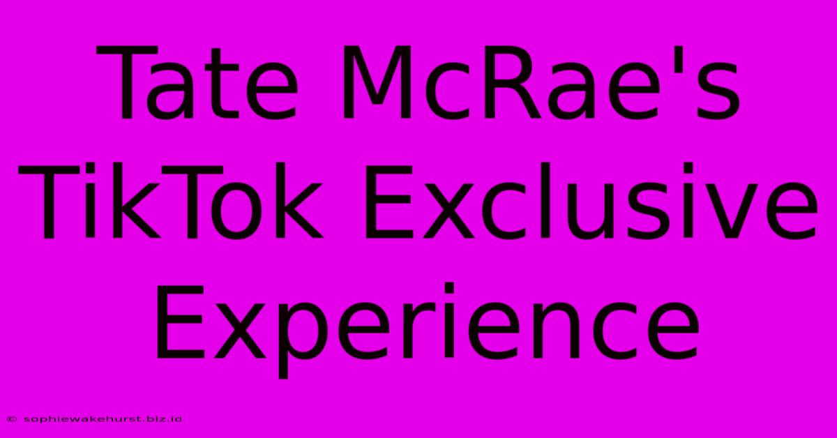 Tate McRae's TikTok Exclusive Experience