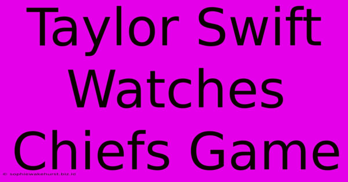 Taylor Swift Watches Chiefs Game