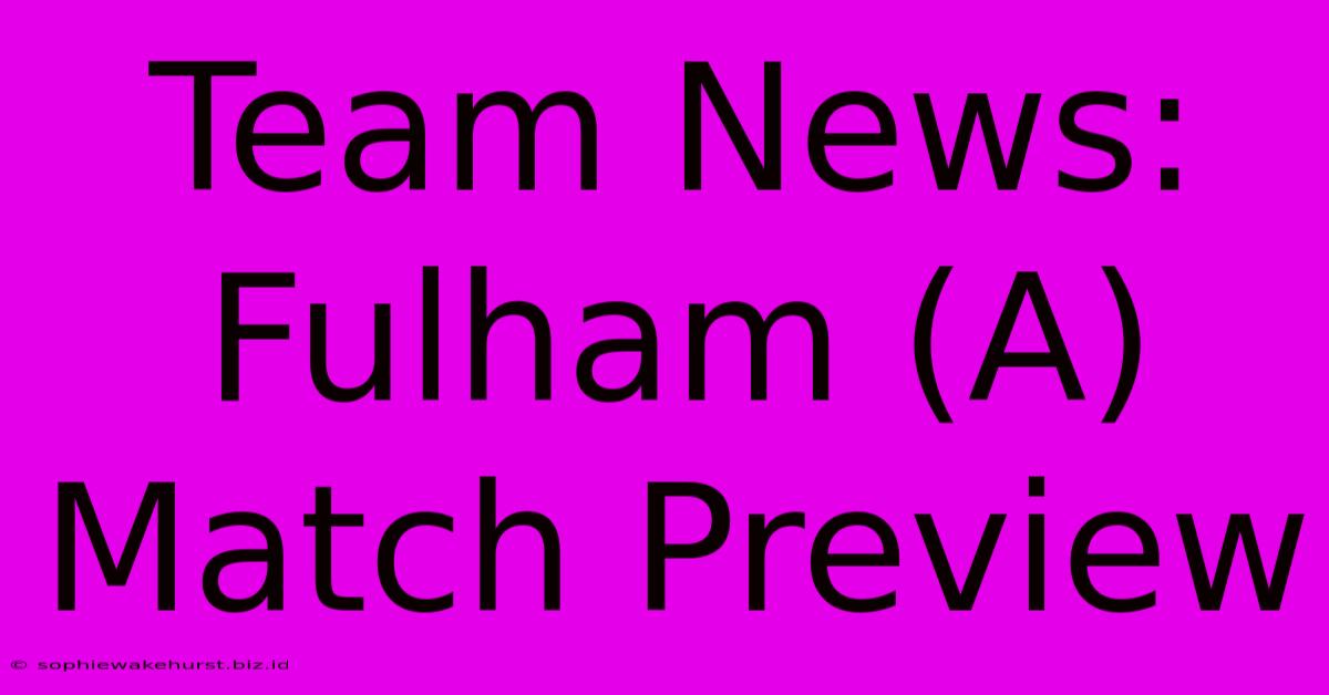 Team News: Fulham (A) Match Preview