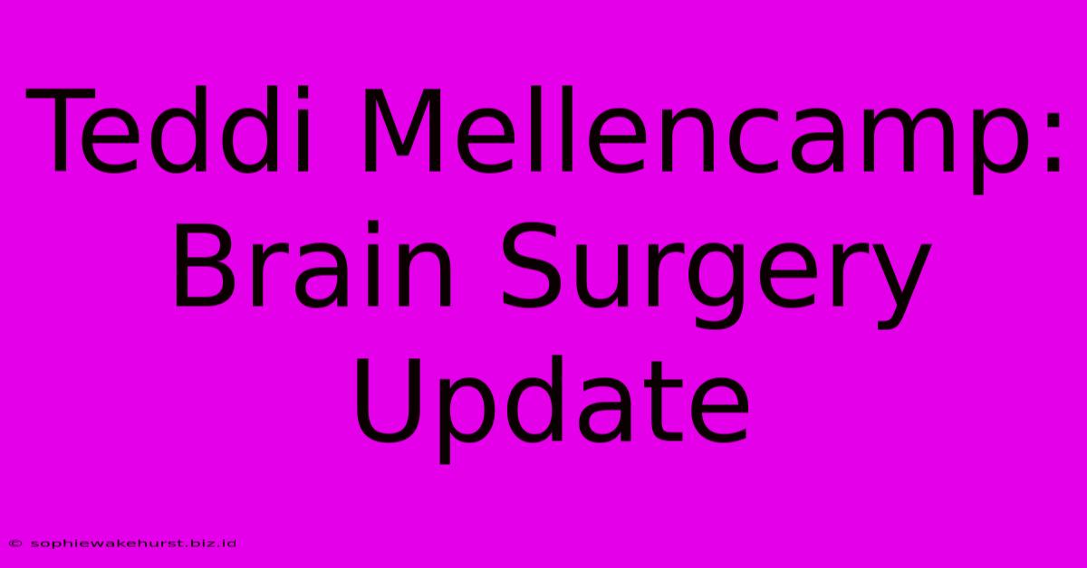 Teddi Mellencamp: Brain Surgery Update