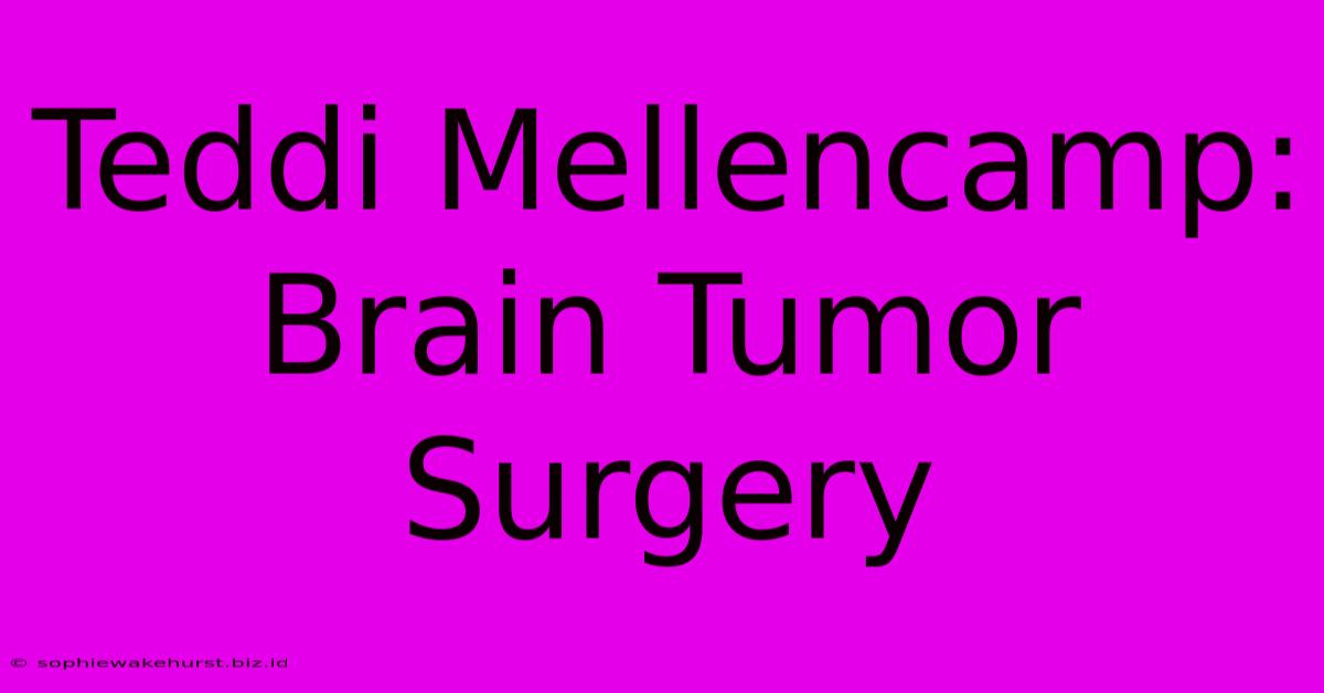 Teddi Mellencamp: Brain Tumor Surgery