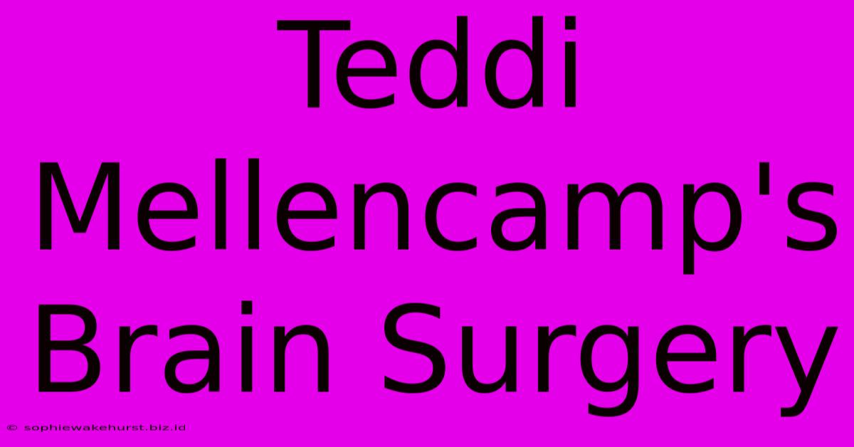 Teddi Mellencamp's Brain Surgery