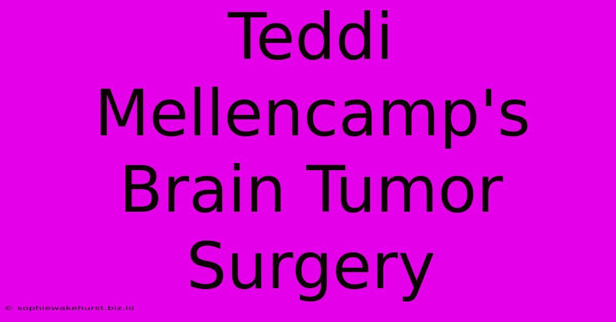 Teddi Mellencamp's Brain Tumor Surgery