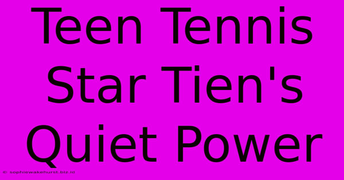 Teen Tennis Star Tien's Quiet Power