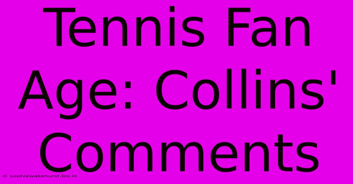 Tennis Fan Age: Collins' Comments