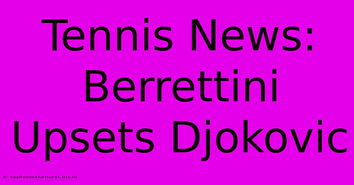 Tennis News: Berrettini Upsets Djokovic