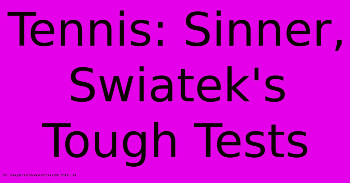 Tennis: Sinner, Swiatek's Tough Tests