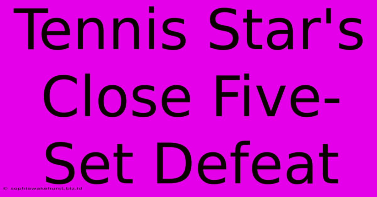 Tennis Star's Close Five-Set Defeat