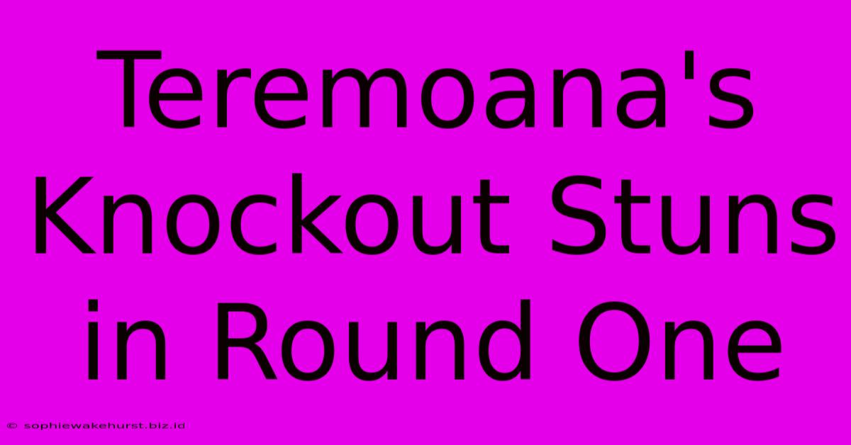 Teremoana's Knockout Stuns In Round One