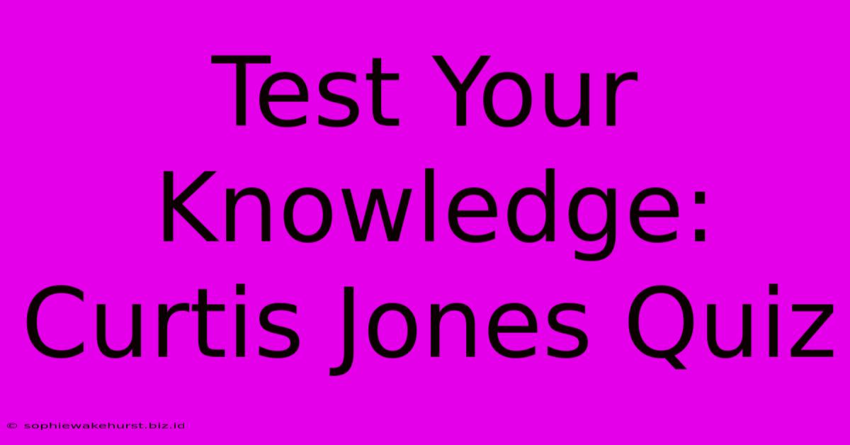 Test Your Knowledge: Curtis Jones Quiz