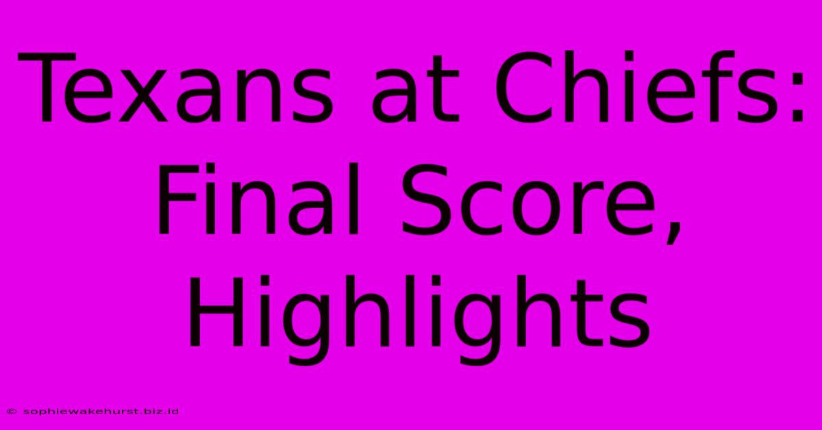 Texans At Chiefs: Final Score, Highlights