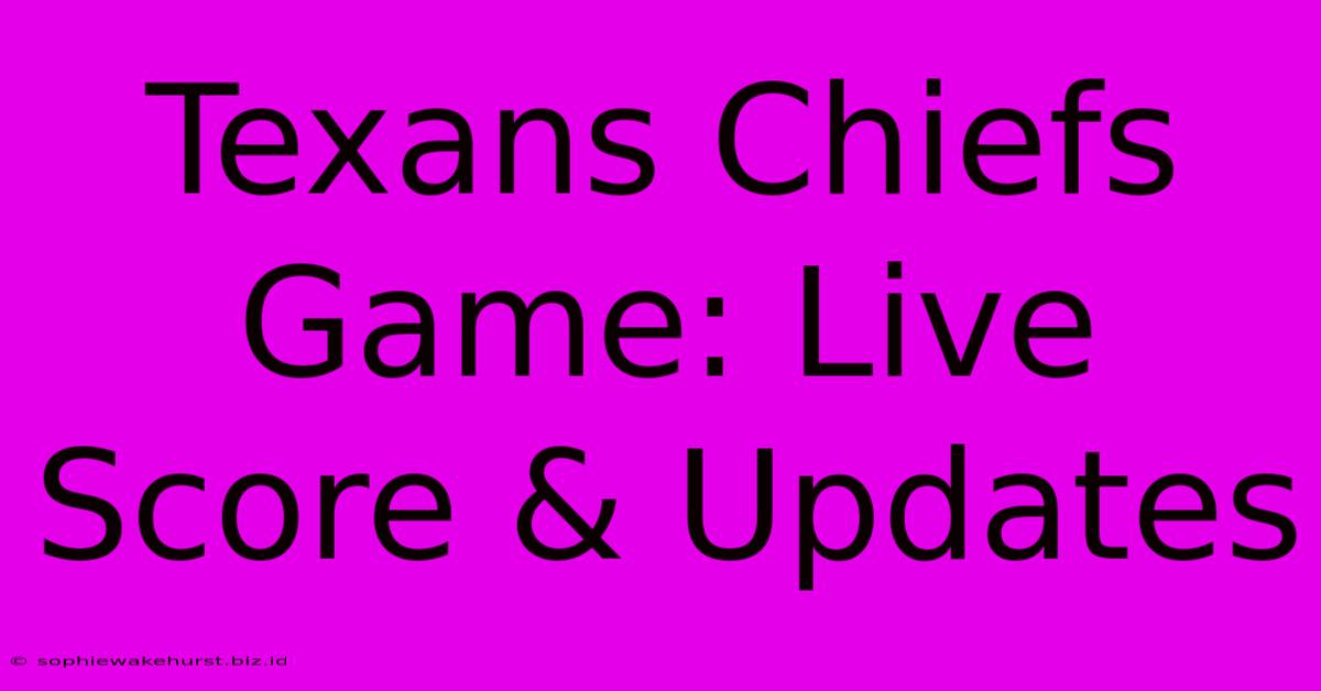 Texans Chiefs Game: Live Score & Updates