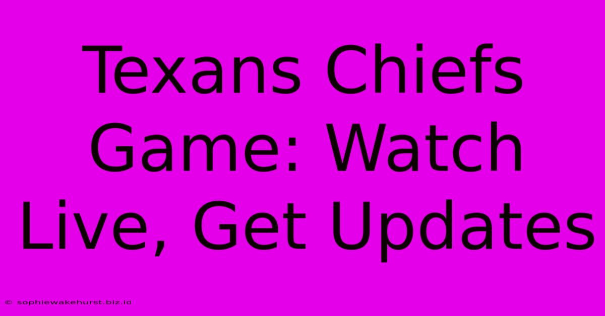 Texans Chiefs Game: Watch Live, Get Updates