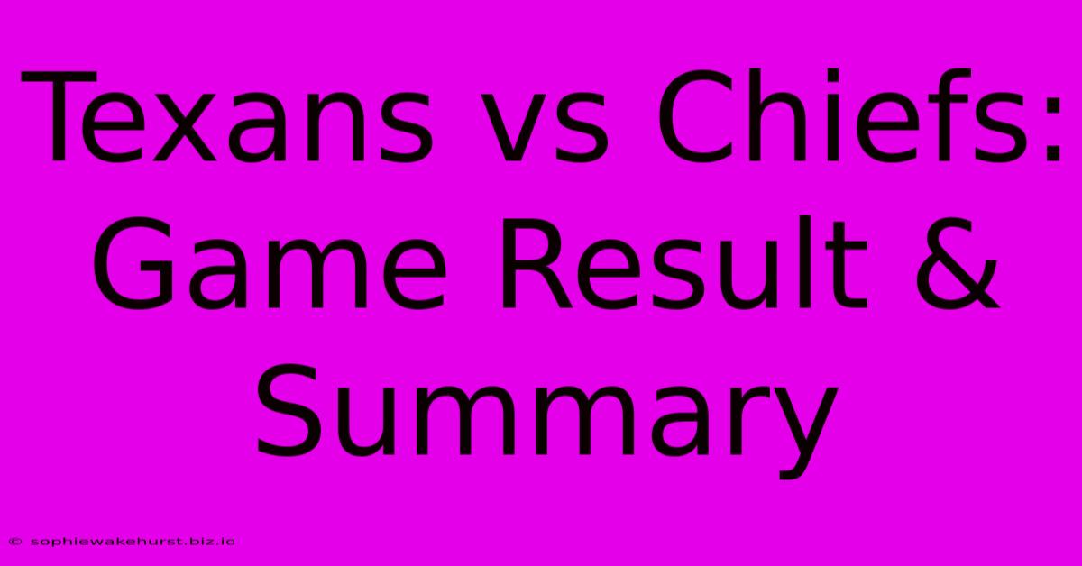 Texans Vs Chiefs: Game Result & Summary