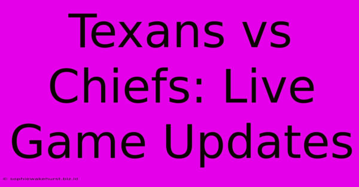 Texans Vs Chiefs: Live Game Updates